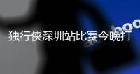 独行侠深圳站比赛今晚打响 德克受王治郅之托照顾丁彦雨航