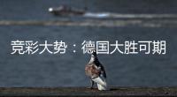 竞彩大势：德国大胜可期 克罗地亚值得信任