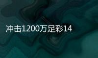 冲击1200万足彩14场派奖！擒百万大奖专家助红单