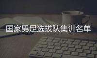 国家男足选拔队集训名单 主帅李铁12月带队征战东亚杯