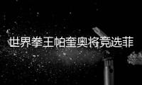 世界拳王帕奎奥将竞选菲律宾总统 想当拳坛总统第一人