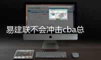易建联不会冲击cba总分第一宝座？因为朱芳雨会生气？