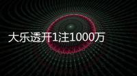 大乐透开1注1000万花落江苏 奖池余额10.39亿元