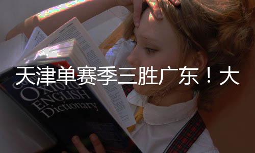天津单赛季三胜广东！大卫