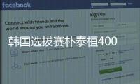 韩国选拔赛朴泰桓400自夺冠 成绩仅次孙杨列亚洲第二