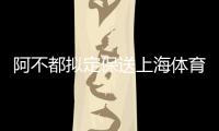 阿不都拟定保送上海体育大学上体 林葳北体大