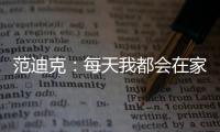 范迪克：每天我都会在家做例行恢复 即使是午夜