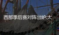 西部季后赛对阵出炉:太阳战森林狼 湖勇附加赛