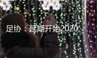 足协：延期开始2020赛季全国各级各类足球赛事