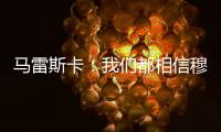 马雷斯卡：我们都相信穆德里克是清白的