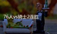 76人vs骑士2连胜 大帝恩比德27+16西蒙斯15+6