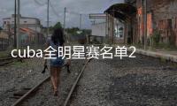 cuba全明星赛名单2019分组球员队长有谁 杨皓喆张宁组队