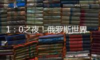 1：0之夜！俄罗斯世界杯1
