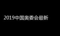 2019中国奥委会最新人事变更提案 郎平武大靖榜上有名