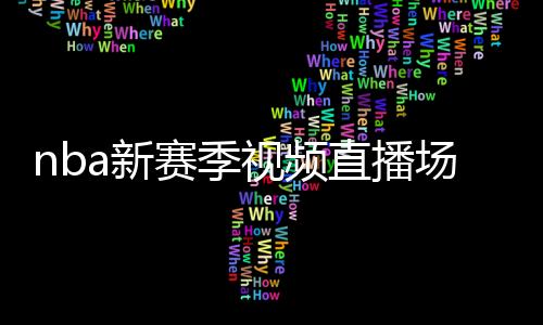 nba新赛季视频直播场次排名:湖人最受关注 勇士列次席